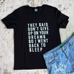 “They Said Don’t Give Up Dreams So I Went Back To Sleep” Tee💗
